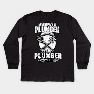 Everyone's a plumber until the real plumber shows up Kids Long Sleeve T-Shirt